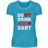 Do (nt) Drink and Dart - Damen Premiumshirt-3175